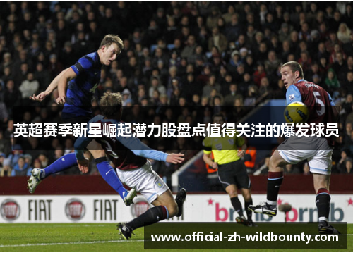 英超赛季新星崛起潜力股盘点值得关注的爆发球员