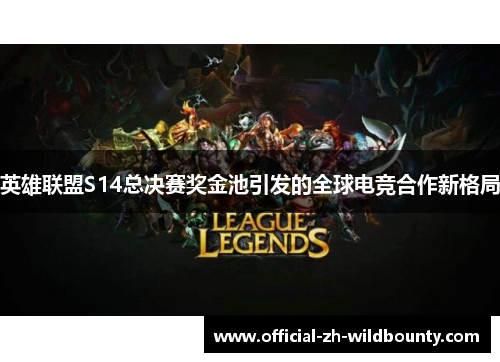 英雄联盟S14总决赛奖金池引发的全球电竞合作新格局