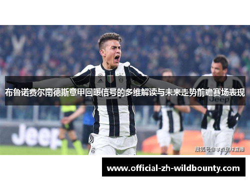布鲁诺费尔南德斯意甲回暖信号的多维解读与未来走势前瞻赛场表现