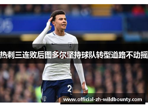 热刺三连败后图多尔坚持球队转型道路不动摇