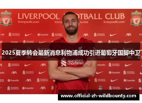 2025夏季转会最新消息利物浦成功引进葡萄牙国脚中卫
