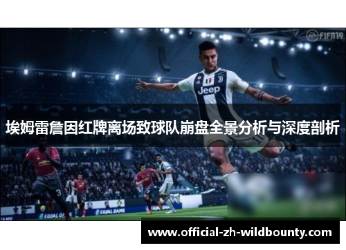 埃姆雷詹因红牌离场致球队崩盘全景分析与深度剖析